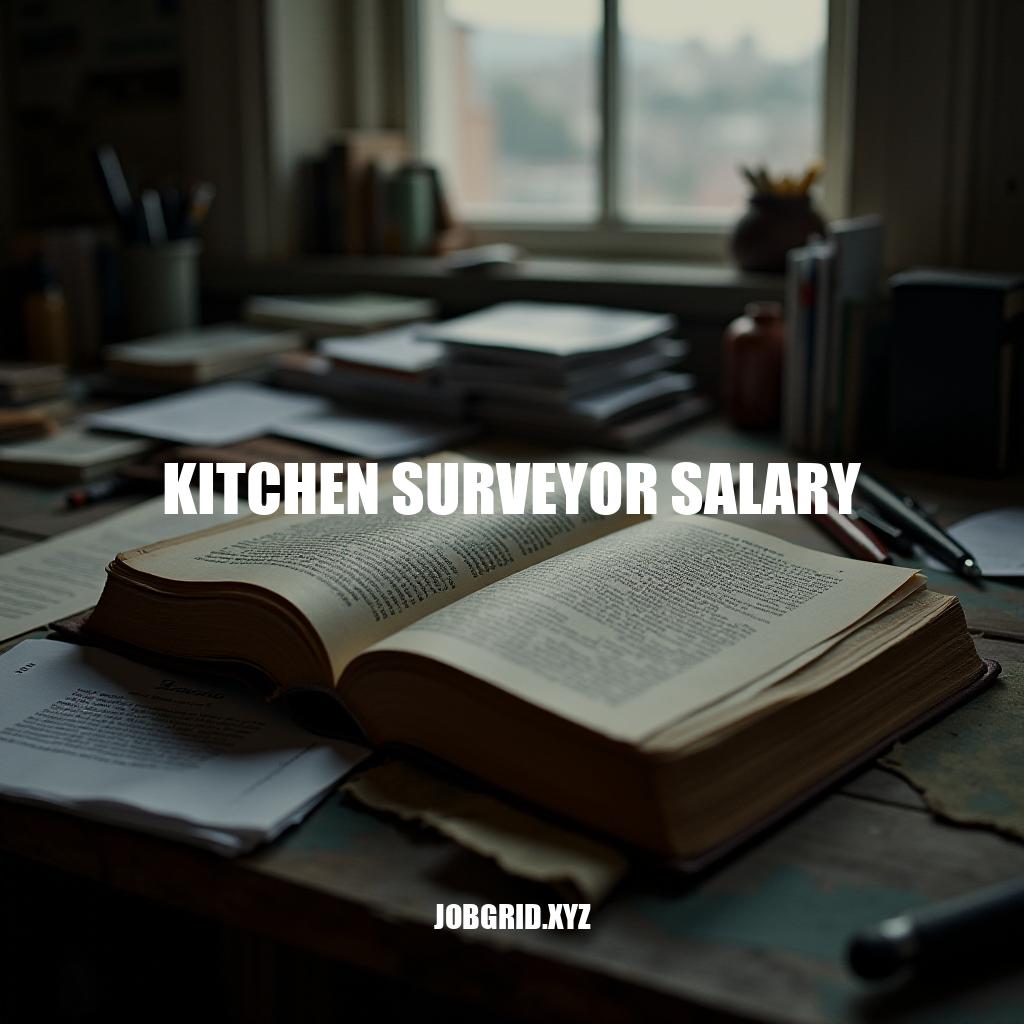 Kitchen Surveyor Salary: A Comprehensive Guide